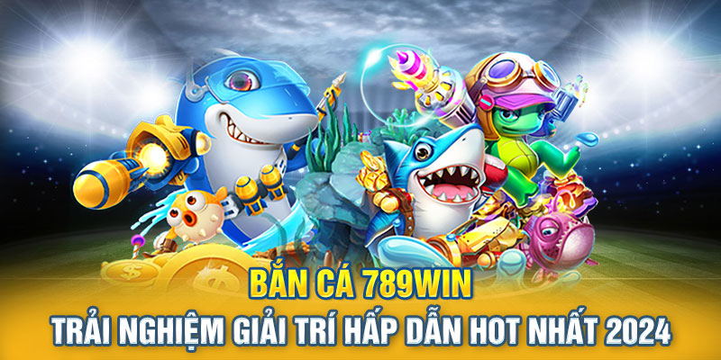 Bắn Cá 789Win