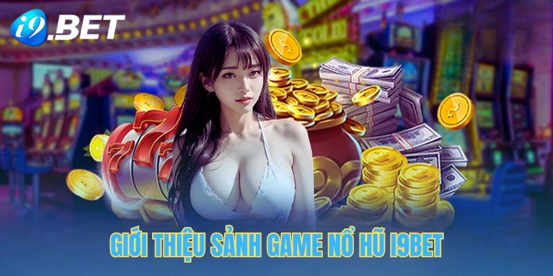 Giới thiệu sảnh game nổ hũ i9bet