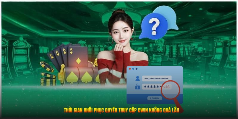 Thời gian khôi phục quyền truy cập CWIN không quá lâu